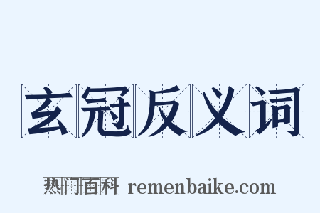 玄冠反义词是什么意思的图片